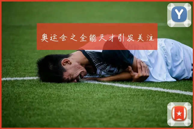 奥运会之全能天才引发关注