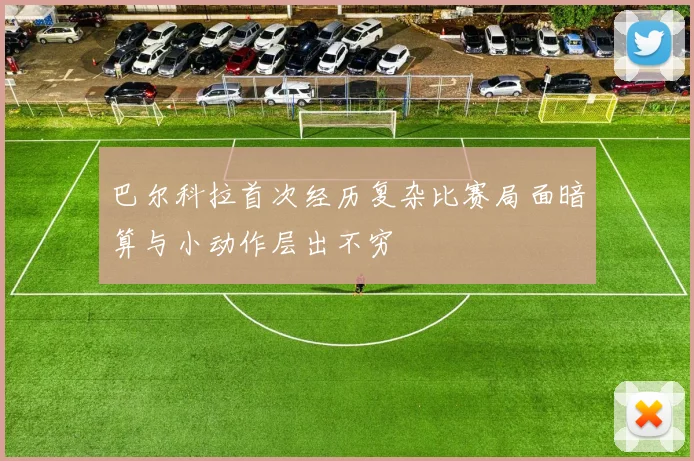 巴尔科拉首次经历复杂比赛局面暗算与小动作层出不穷